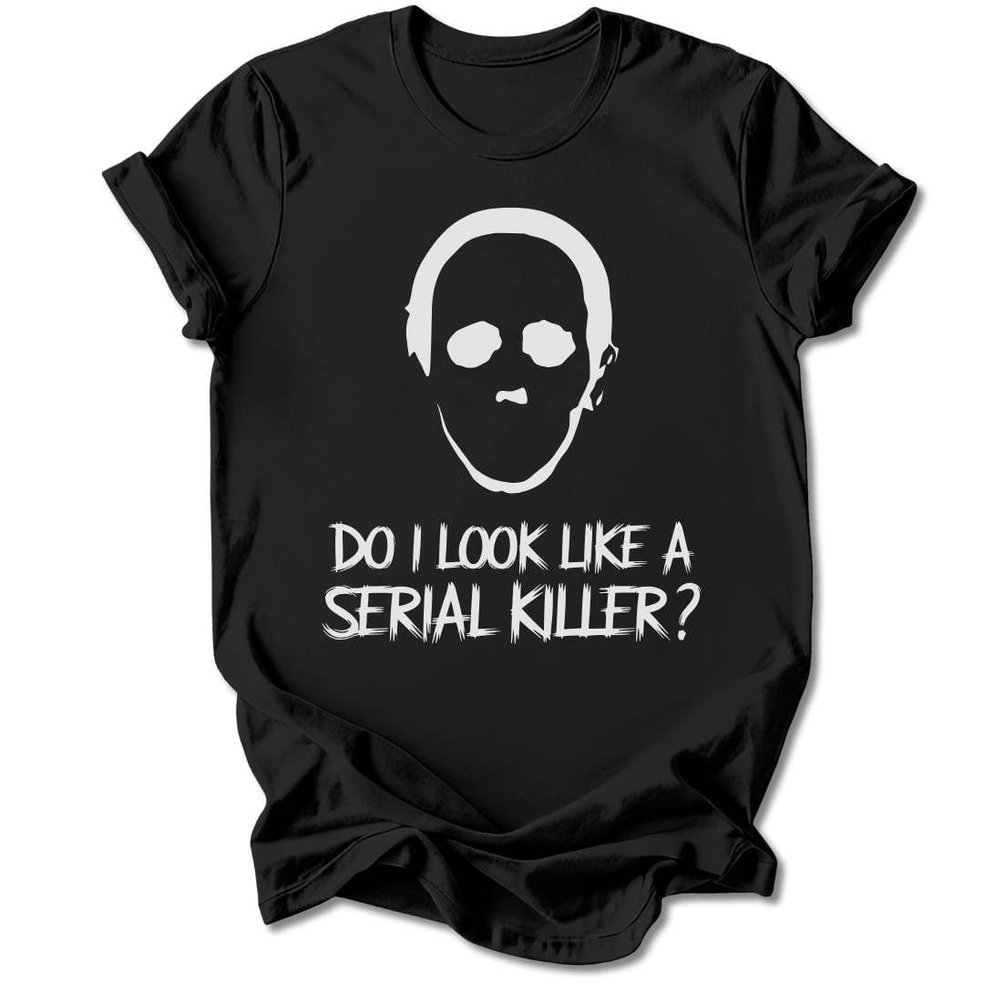 T-Shirt Black / S Do I Look Like A Serial Killer T-Shirt