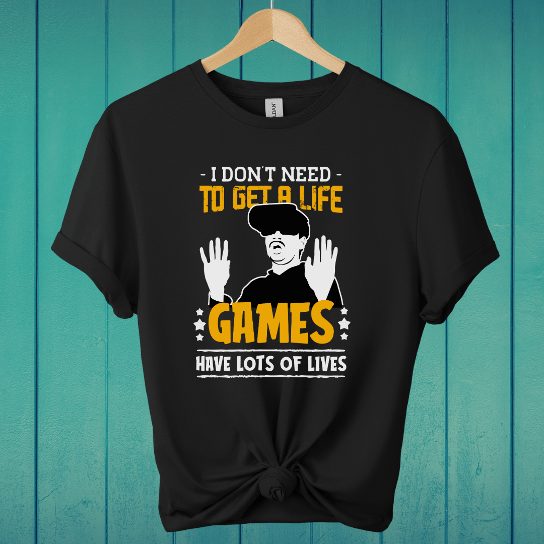 T-Shirt Black / S I Don't Need To Get A Life T-Shirt