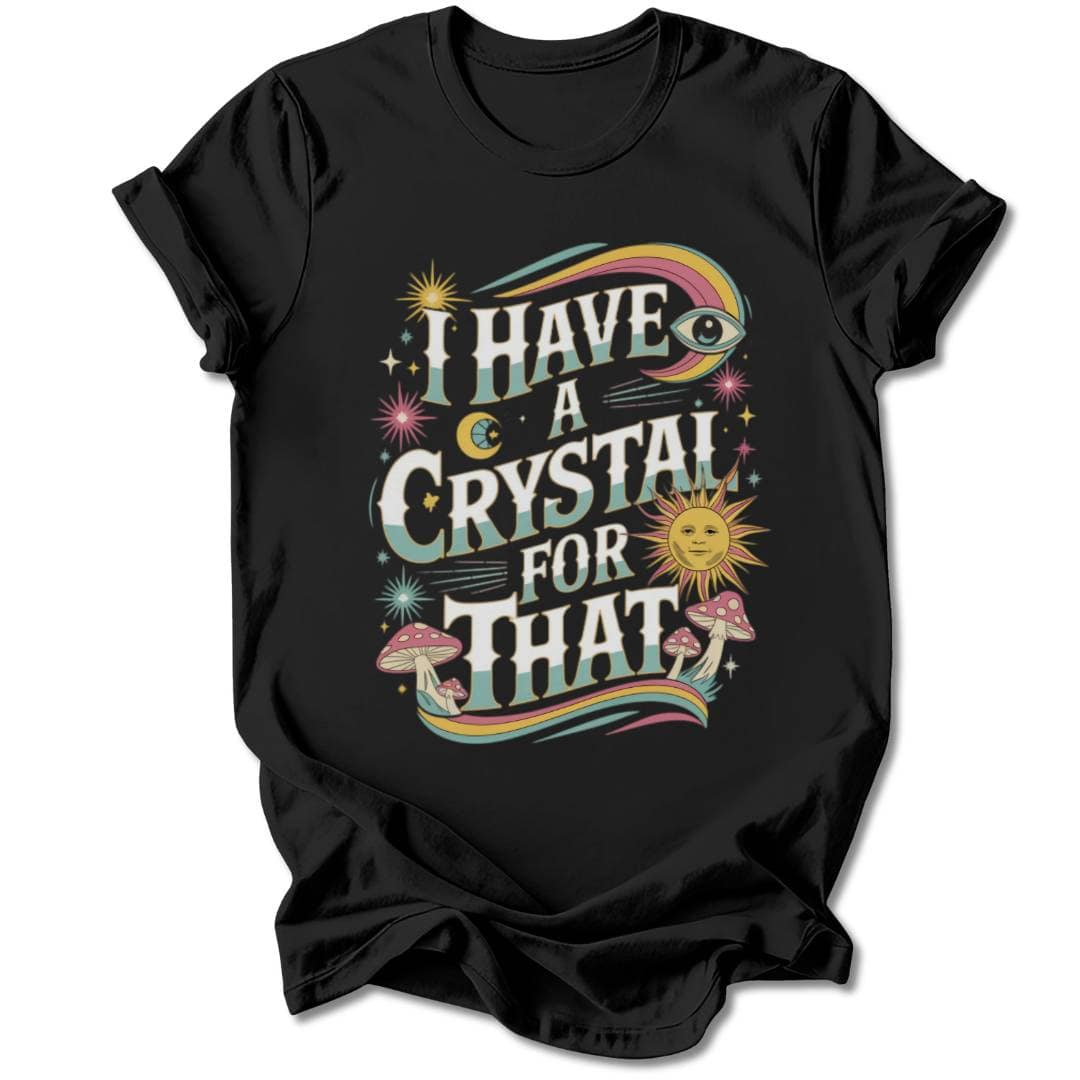 T-Shirt Black / S I HAVE A CRYSTAL FOR THAT T-SHIRT