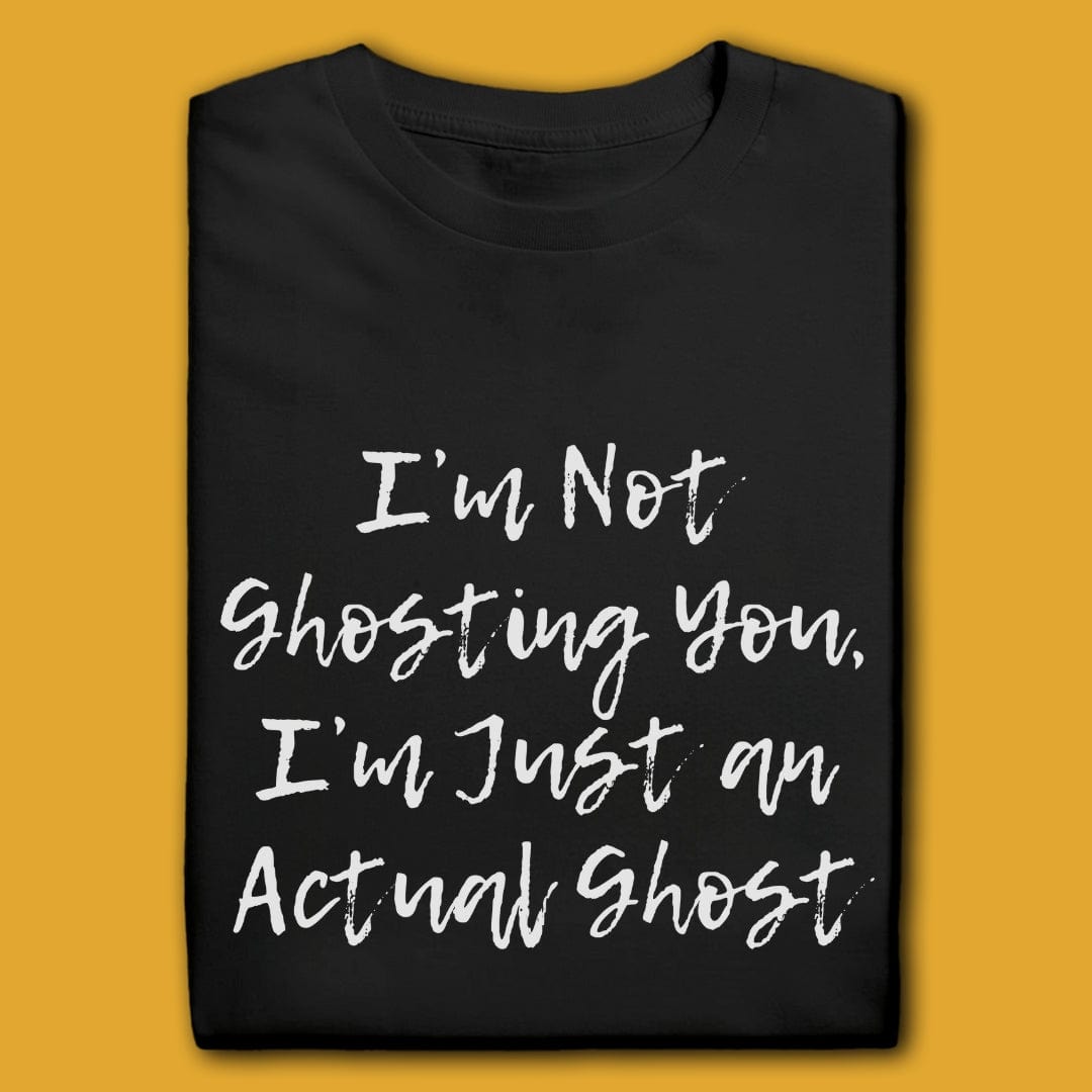 T-Shirt Black / S I'M NOT GHOSTING YOU T-SHIRT