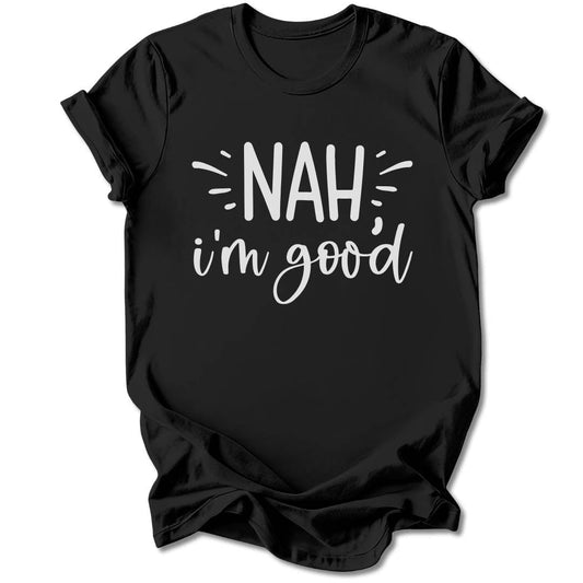 T-Shirt Black / S Nah, I'm Good T-Shirt