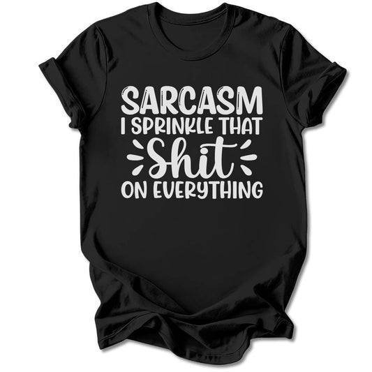T-Shirt Black / S Sarcasm, I Sprinkle That Sh*t T-Shirt