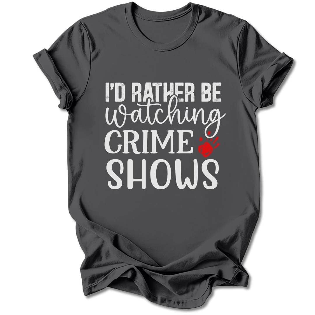 T-Shirt Charcoal / S I'D RATHER BE WATCHING CRIME SHOWS T-SHIRT