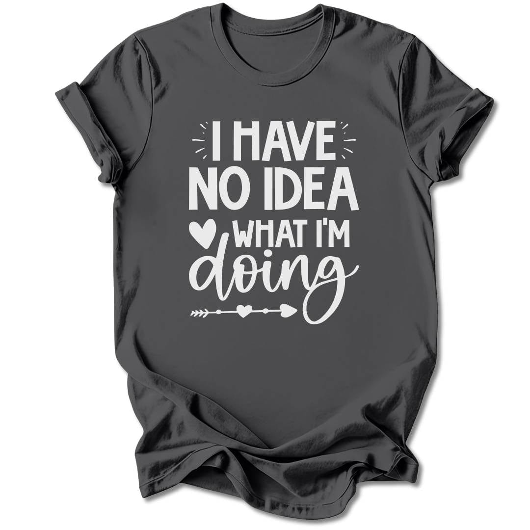 T-Shirt Charcoal / S I Have No Idea What I'm Doing T-Shirt