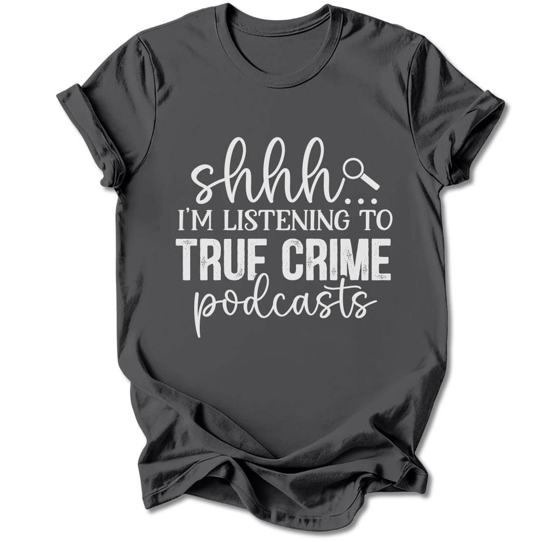 T-Shirt Charcoal / S SHHH... I'M LISTENING TO TRUE CRIME PODCASTS T-SHIRT