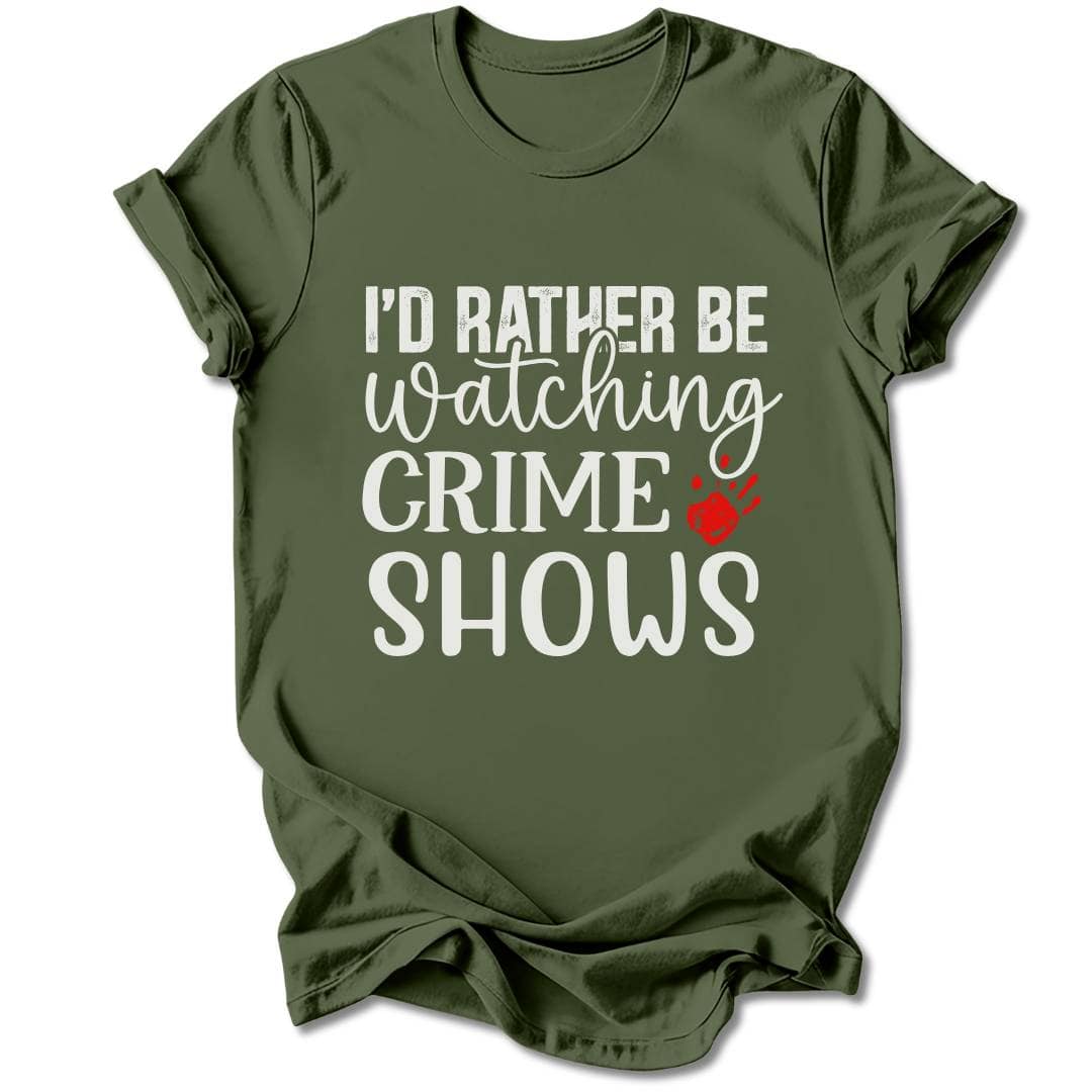 T-Shirt Military Green / S I'D RATHER BE WATCHING CRIME SHOWS T-SHIRT