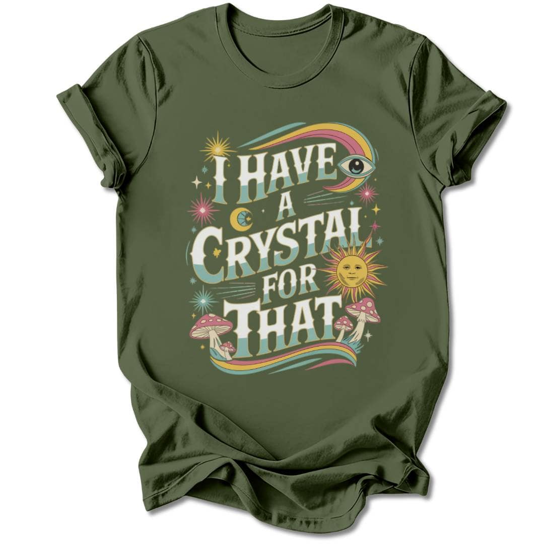 T-Shirt Military Green / S I HAVE A CRYSTAL FOR THAT T-SHIRT