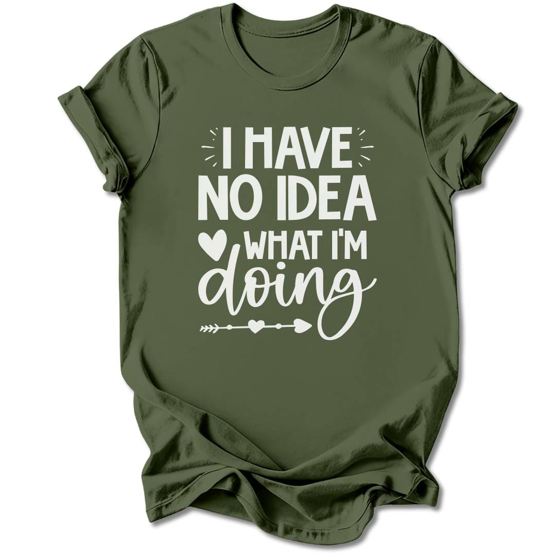 T-Shirt Military Green / S I Have No Idea What I'm Doing T-Shirt