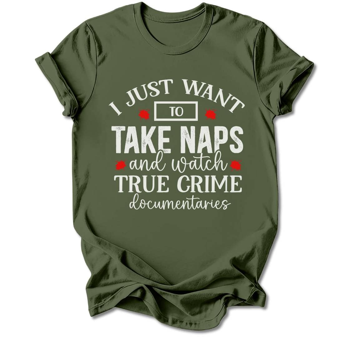 T-Shirt Military Green / S I JUST WANT TO TAKE NAPS T-SHIRT