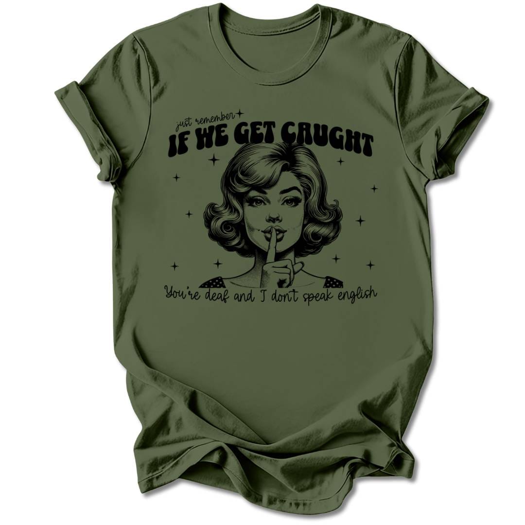 T-Shirt Military Green / S IF WE GET CAUGHT T-SHIRT