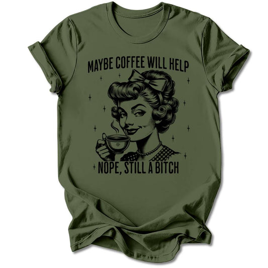 T-Shirt Military Green / S MAYBE COFFEE WILL HELP T-SHIRT