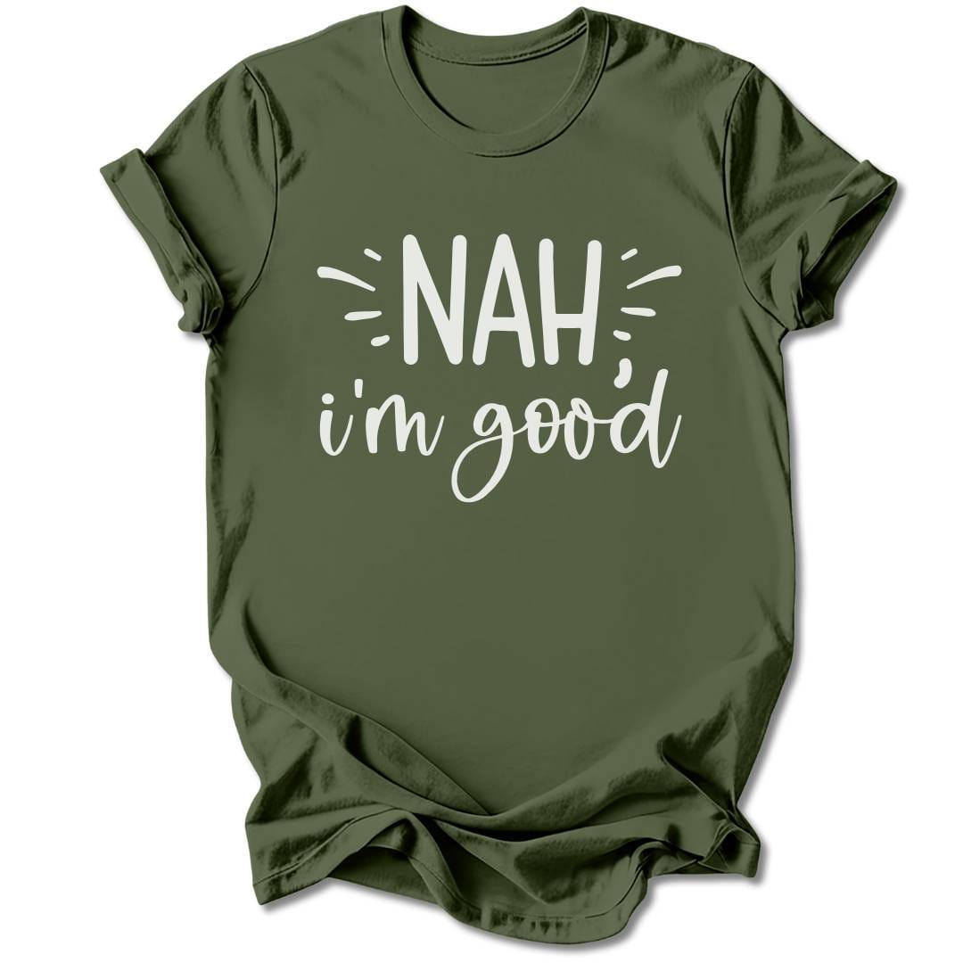 T-Shirt Military Green / S Nah, I'm Good T-Shirt