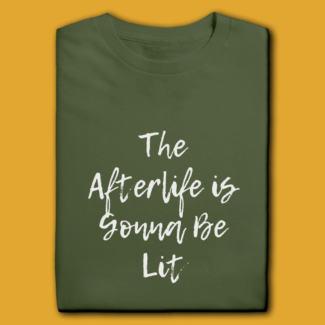 T-Shirt Military Green / S THE AFTERLIFE IS GONNA BE LIT T-SHIRT