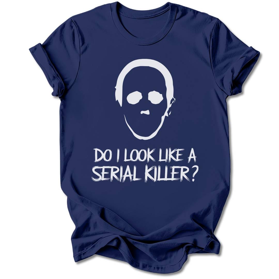 T-Shirt Navy / S Do I Look Like A Serial Killer T-Shirt