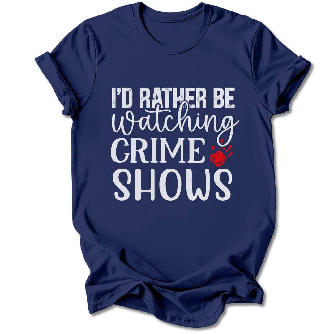 T-Shirt Navy / S I'D RATHER BE WATCHING CRIME SHOWS T-SHIRT