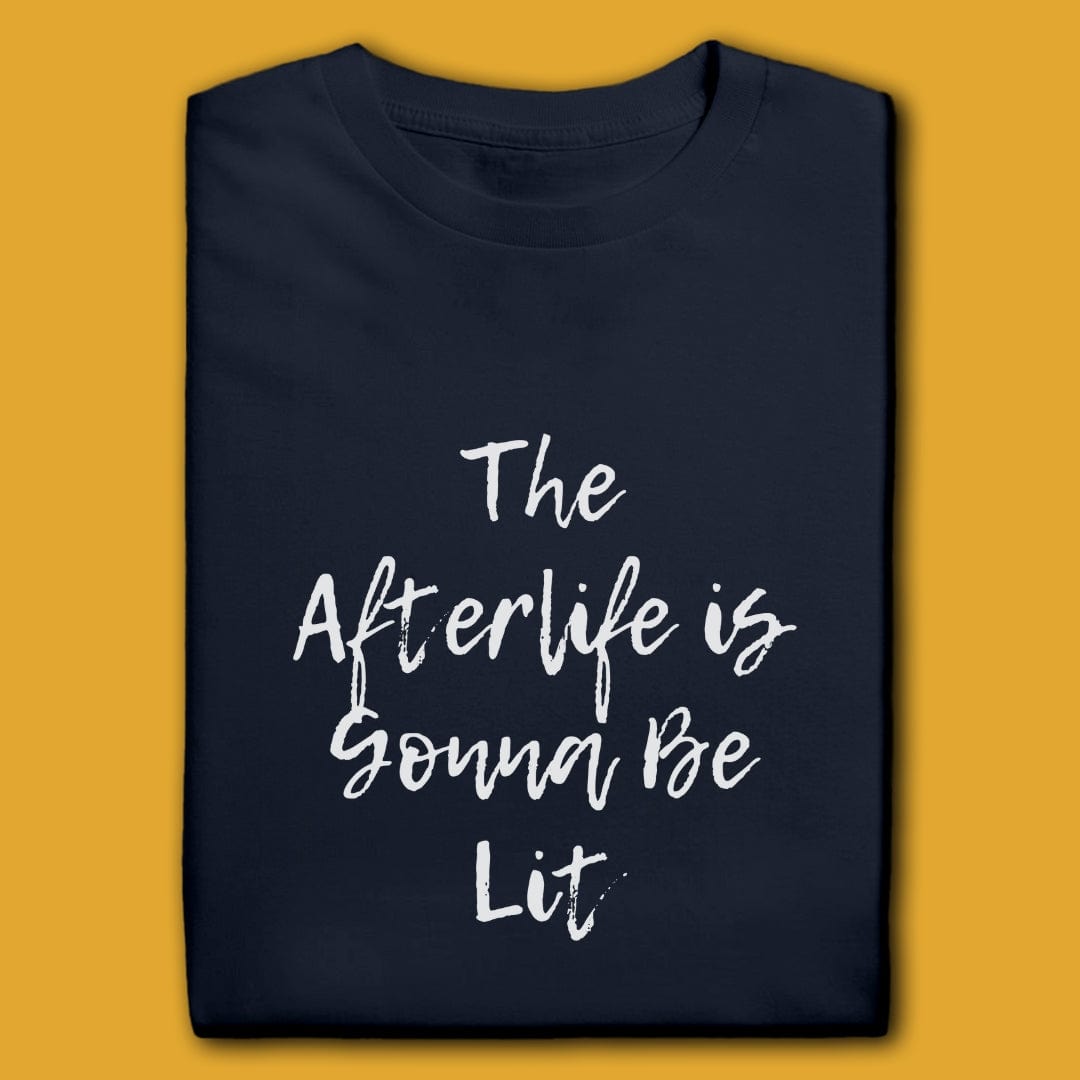 T-Shirt Navy / S THE AFTERLIFE IS GONNA BE LIT T-SHIRT