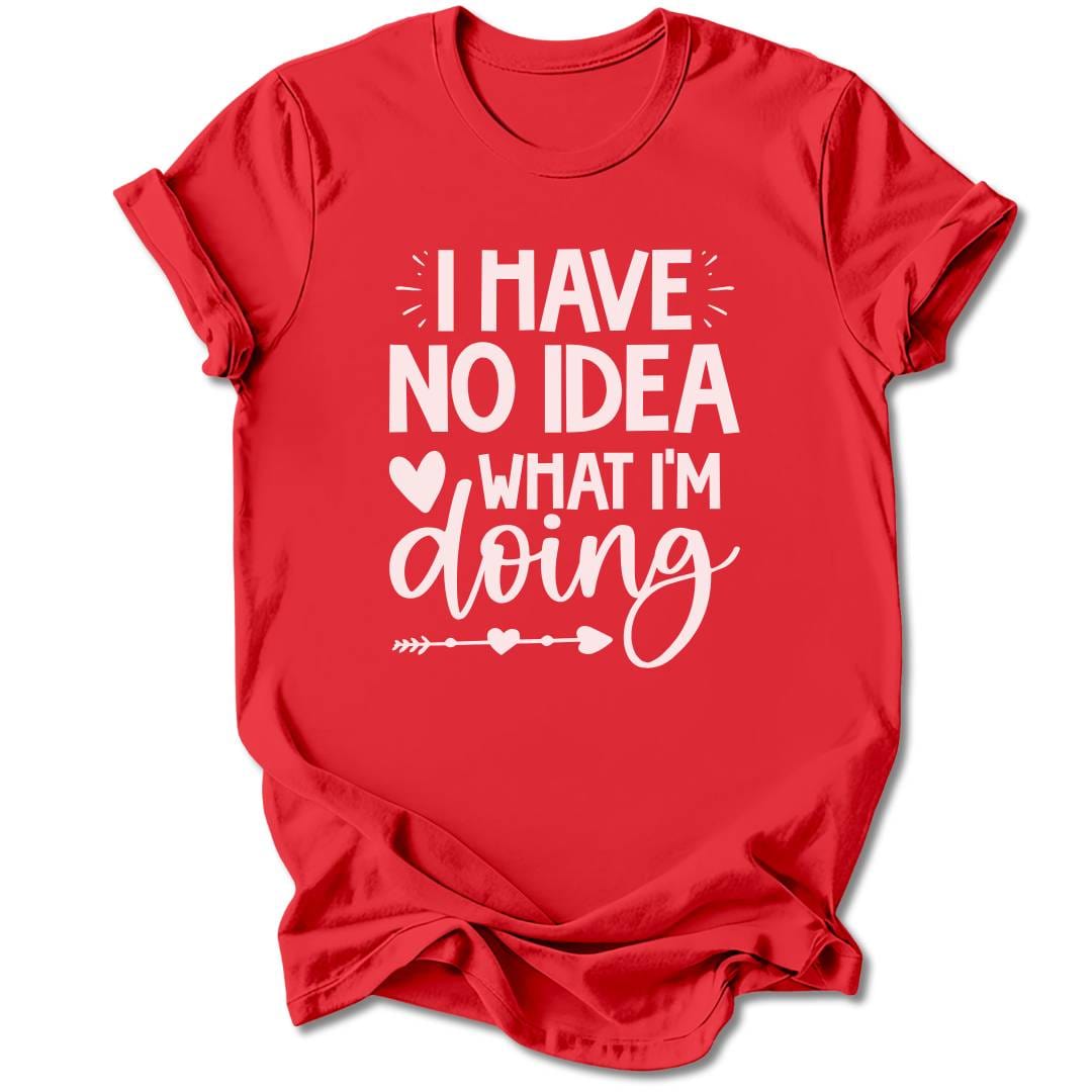 T-Shirt Red / M I Have No Idea What I'm Doing T-Shirt