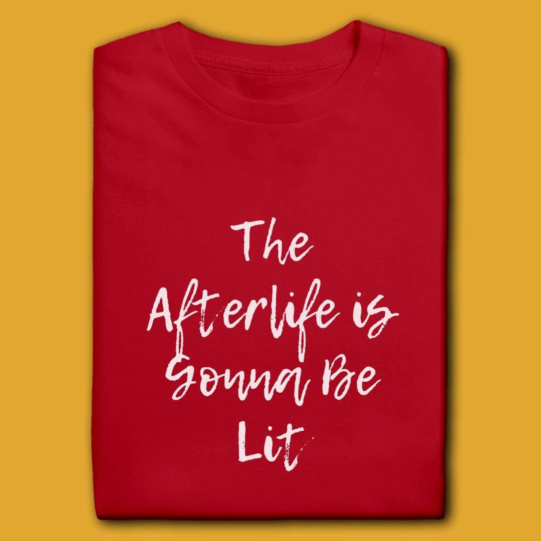 T-Shirt Red / M THE AFTERLIFE IS GONNA BE LIT T-SHIRT