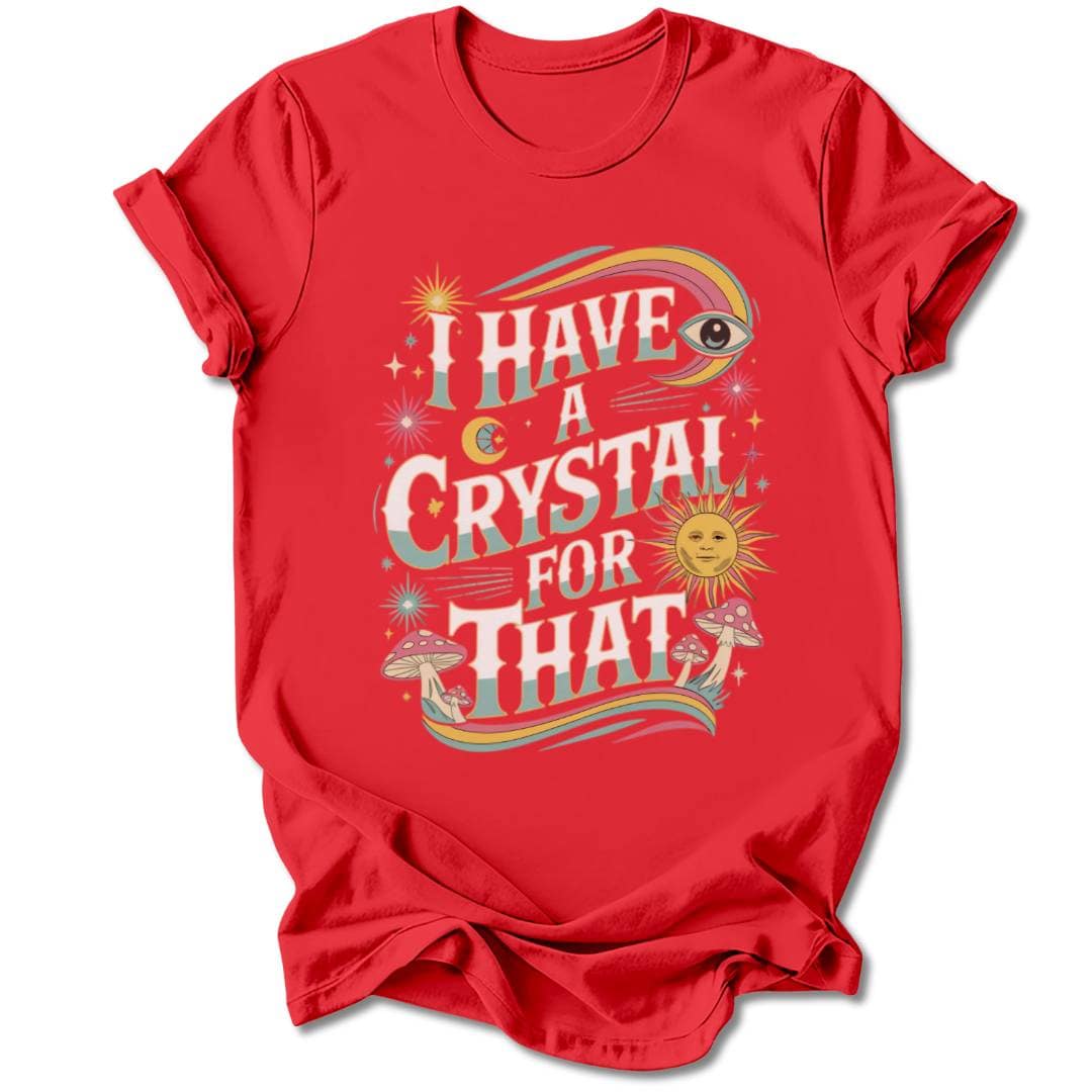 T-Shirt Red / S I HAVE A CRYSTAL FOR THAT T-SHIRT