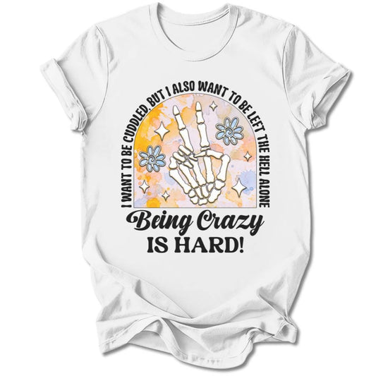 T-Shirt White / S BEING CRAZY IS HARD T-SHIRT