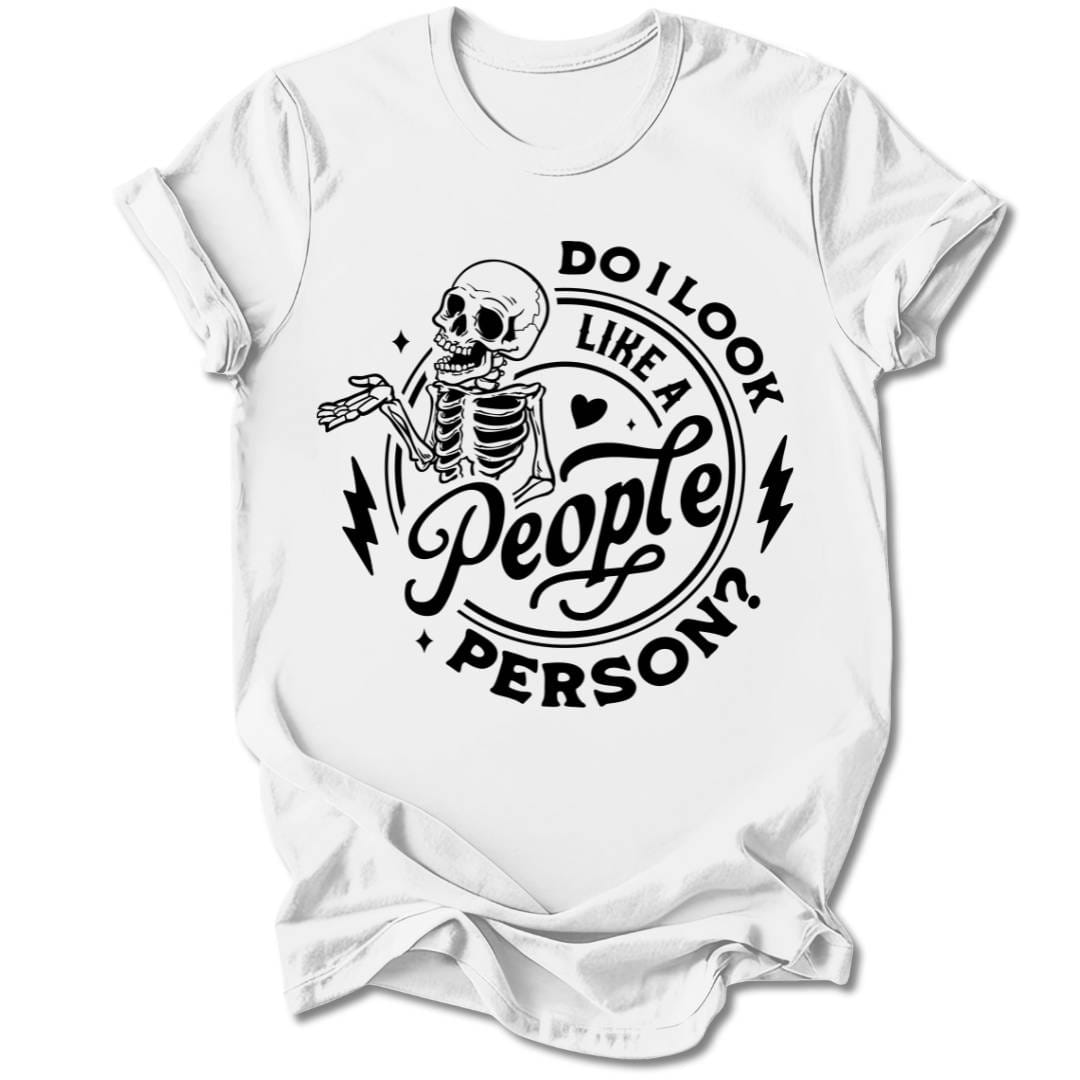 T-Shirt White / S DO I LOOK LIKE A PEOPLE PERSON T-SHIRT