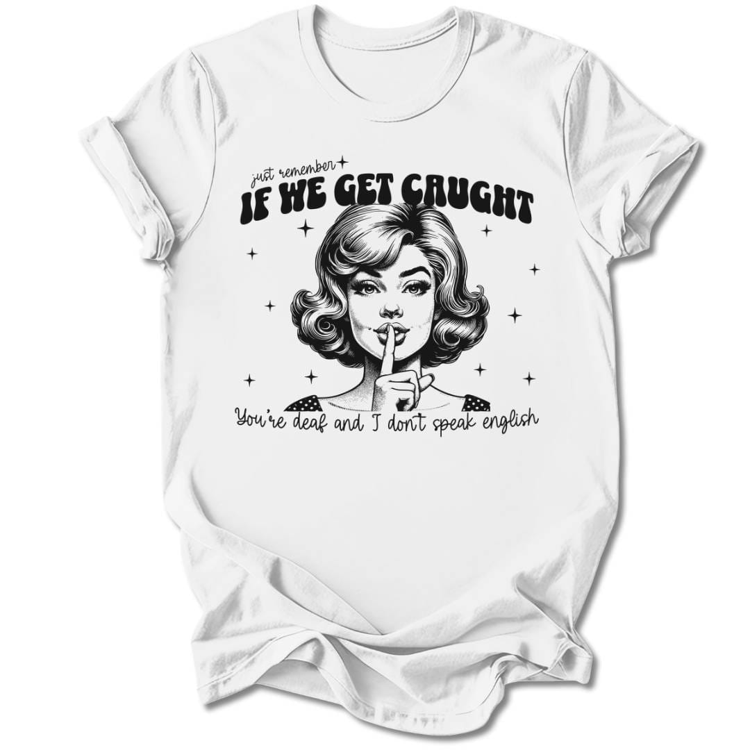 T-Shirt White / S IF WE GET CAUGHT T-SHIRT
