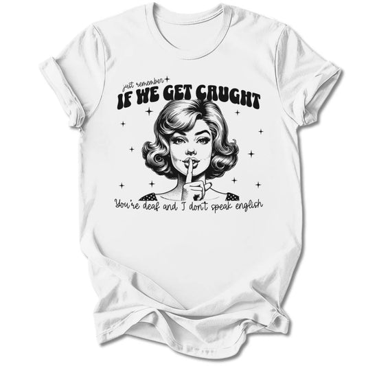 T-Shirt White / S IF WE GET CAUGHT T-SHIRT