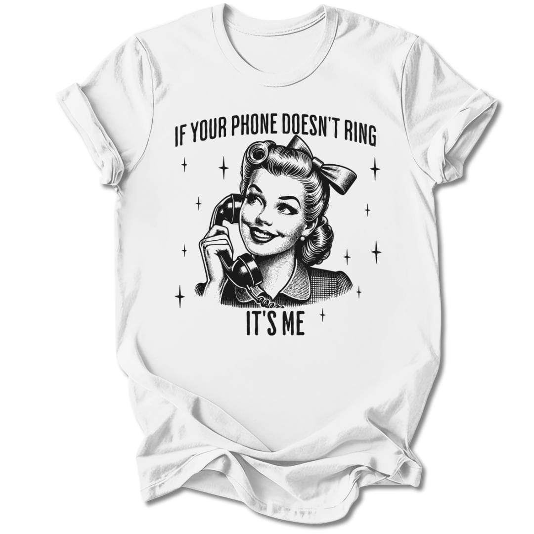 T-Shirt White / S IF YOUR PHONE DOESN'T RING T-SHIRT