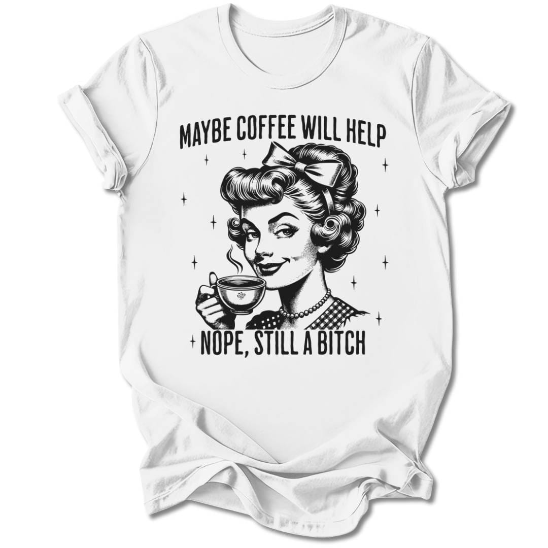 T-Shirt White / S MAYBE COFFEE WILL HELP T-SHIRT