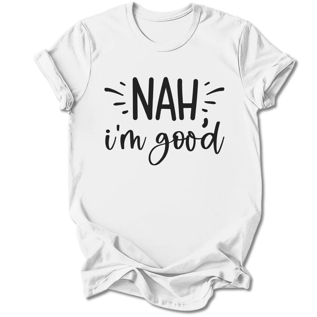 T-Shirt White / S Nah, I'm Good T-Shirt